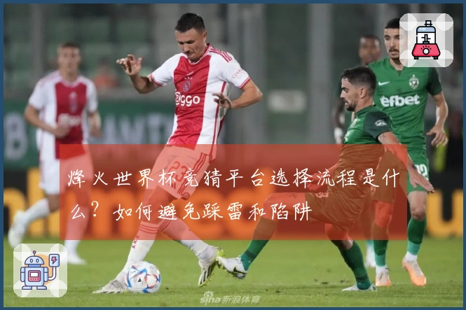 烽火世界杯竞猜平台选择流程是什么？如何避免踩雷和陷阱